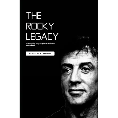 The Rocky Legacy: The Inspiring Story of Sylvester Stallone's Rise to Fame - Paperback