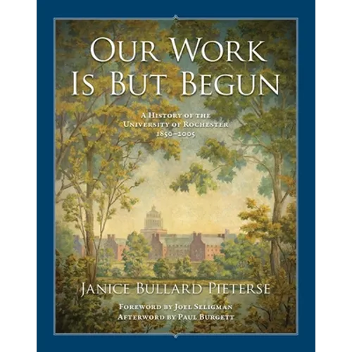 Our Work Is But Begun: A History of the University of Rochester 1850-2005 - Paperback