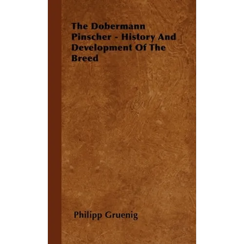 The Dobermann Pinscher - History And Development Of The Breed - Hardcover