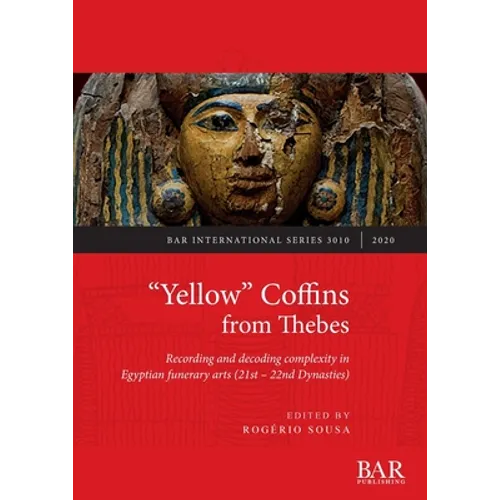 "Yellow" Coffins from Thebes: Recording and decoding complexity in Egyptian funerary arts (21st - 22nd Dynasties) - Paperback