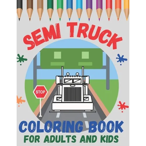 Semi Truck Coloring Book For Adults and Kids: Boys and Girls Ages 2-4, 4-8 and Adult! Have Fun with Big, Beautiful Trucks and Landscapes! - Paperback