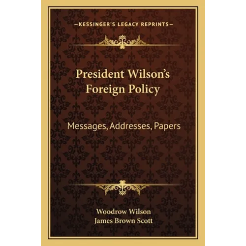 President Wilson's Foreign Policy: Messages, Addresses, Papers - Paperback