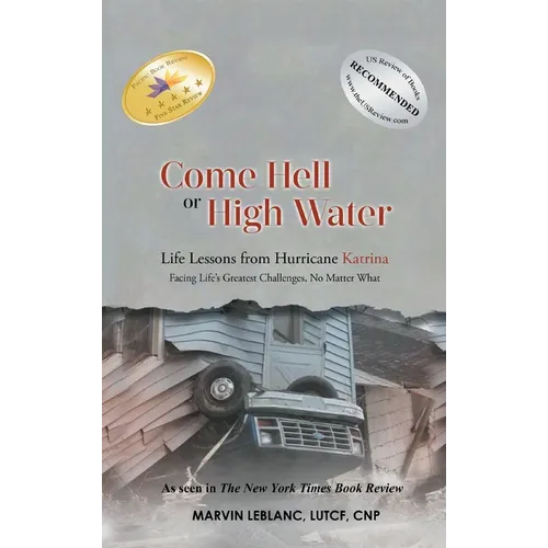 Come Hell or High Water: Life Lessons from Hurricane Katrina: Facing Life's Greatest Challenges, No Matter What - Hardcover