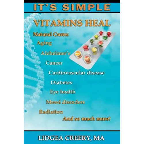 It's Simple: Vitamins Heal: Fights Aging, Alzheimer's, Cancer, Cardiovascular disease, Diabetes, Radiation & more! - Paperback
