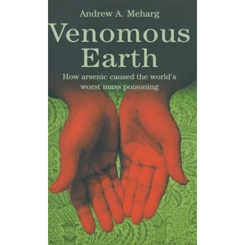 Venomous Earth: How Arsenic Caused the World's Worst Mass Poisoning - Hardcover