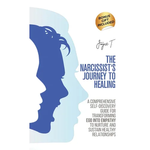 The Narcissist's Journey to Healing: A Comprehensive Self-Discovery Guide for Transforming Ego into Empathy to Nurture and Sustain Healthy Relationshi - Hardcover