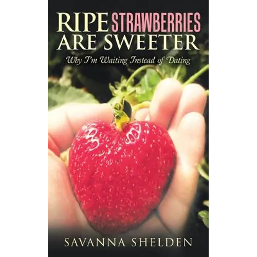 Ripe Strawberries Are Sweeter: Why I'M Waiting Instead of Dating - Paperback