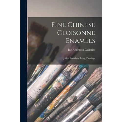 Fine Chinese Cloisonne Enamels: Jades, Porcelain, Ivory, Paintings - Paperback