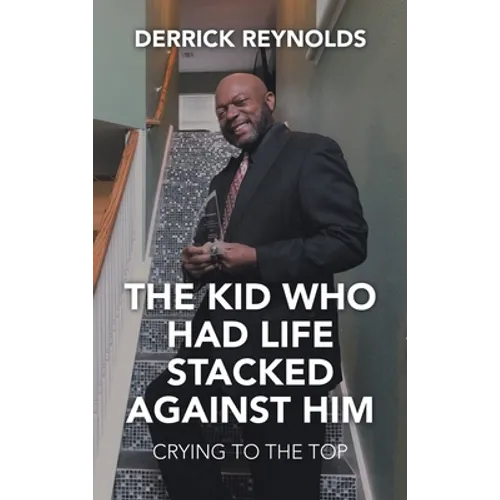 The Kid Who Had Life Stacked Against Him: Crying to the Top - Hardcover