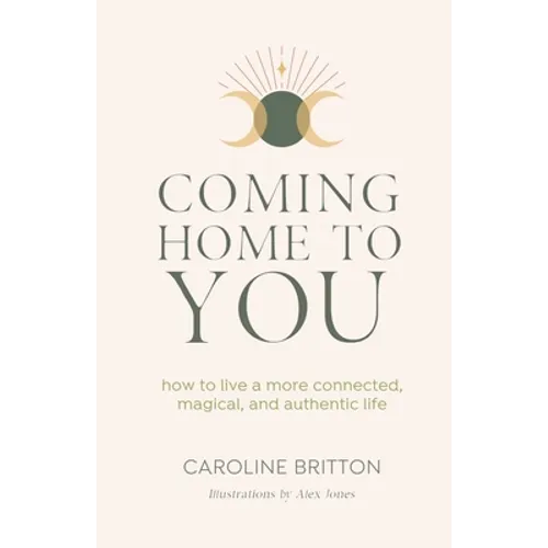 Coming Home to You: How to live a more connected, magical and authentic life - Paperback