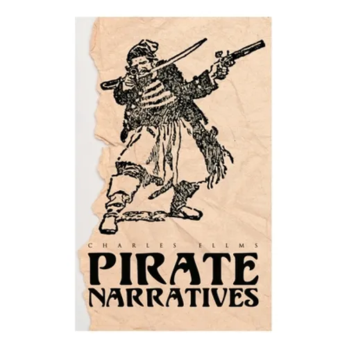 Pirate Narratives: The Pirates Own Book: Authentic Narratives of the Most Celebrated Sea Robbers - Paperback