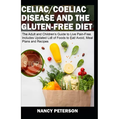 Celiac/ Coeliac Disease and the Gluten-Free Diet: The Adult and Children's Guide to Live Pain-Free. Includes Updated List of Foods to Eat/ Avoid, Meal - Paperback