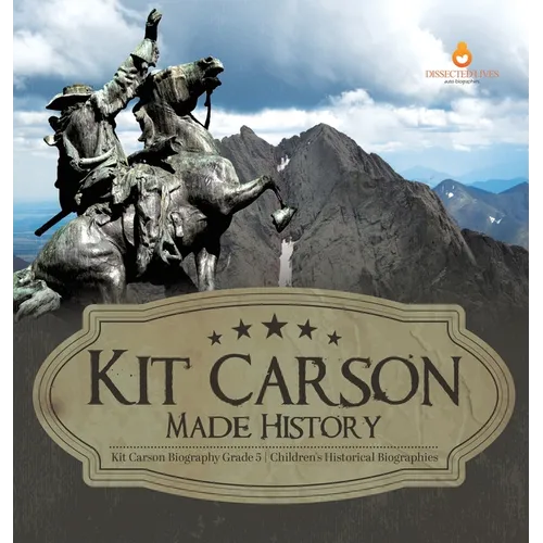 Kit Carson Made History Kit Carson Biography Grade 5 Children's Historical Biographies - Hardcover