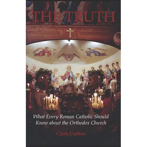 The Truth: What Every Roman Catholic Should Know about the Orthodox Church - Paperback