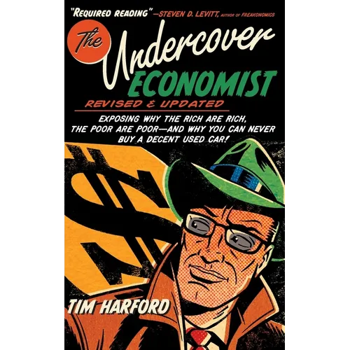 The Undercover Economist, Revised and Updated Edition: Exposing Why the Rich Are Rich, the Poor Are Poor - And Why You Can Never Buy a Decent Used Car - Hardcover