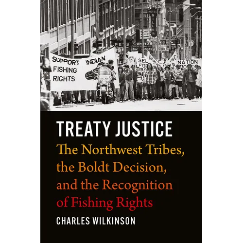 Treaty Justice: The Northwest Tribes, the Boldt Decision, and the Recognition of Fishing Rights - Hardcover