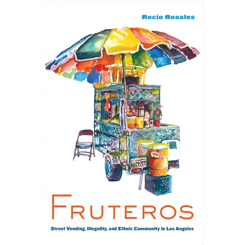 Fruteros: Street Vending, Illegality, and Ethnic Community in Los Angeles - Hardcover