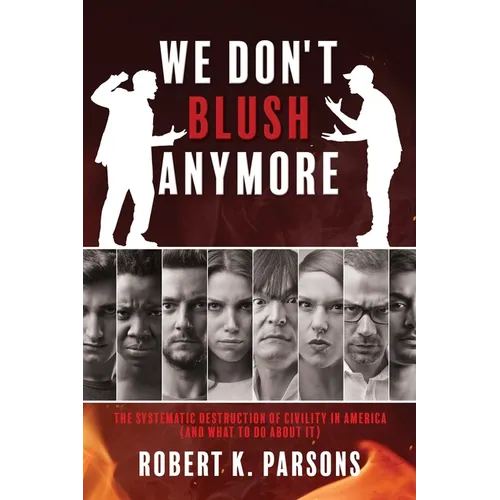 We Don't Blush Anymore: The Systematic Destruction of Civility in America (and What to Do about It) - Paperback