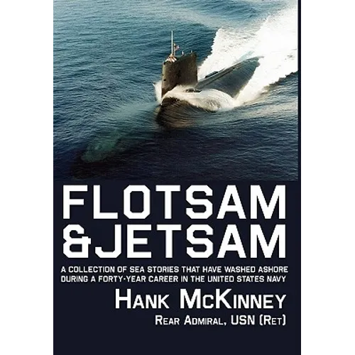 Flotsam & Jetsam: A Collection of Sea Stories That Have Washed Ashore During a Forty-Year Career in the United States Navy - Hardcover