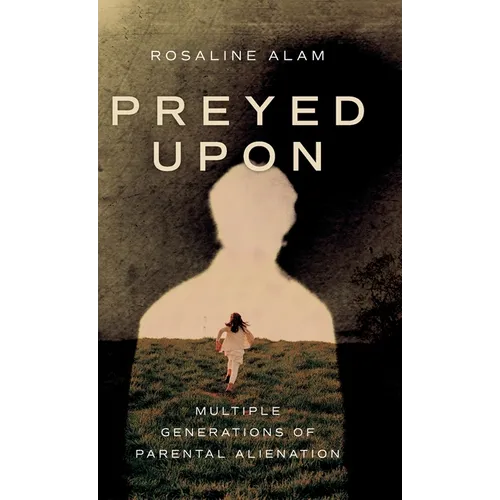 Preyed Upon: Multiple Generations of Parental Alienation - Hardcover