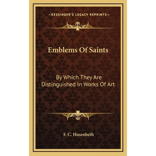 Emblems Of Saints: By Which They Are Distinguished In Works Of Art - Hardcover