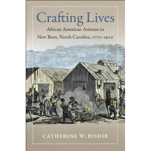 Crafting Lives: African American Artisans in New Bern, North Carolina, 1770-1900 - Paperback