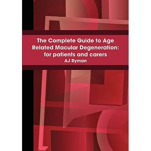 The Complete Guide to Age Related Macular Degeneration: For Patients and Carers - Paperback