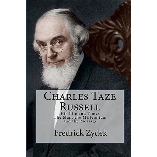 Charles Taze Russell: His Life and Times: The Man, the Millennium and the Message - Paperback