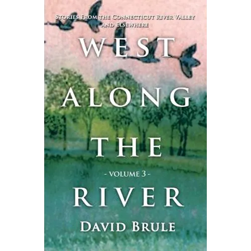 West Along the River 3: Stories from the Connecticut River Valley and Elsewhere - Paperback