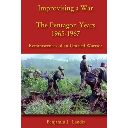 Improvising a War: The Pentagon Years 1965-1967: Reminiscences of an Untried Warrior - Paperback