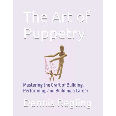 The Art of Puppetry: Mastering the Craft of Building, Performing, and Building a Career - Paperback