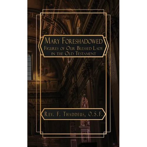 Mary Foreshadowed: Considerations on the Types and Figures of Our Blessed Lady in the Old Testament - Paperback