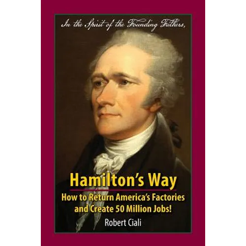 Hamilton's Way: How to Return America's Factories and Create 50 Million Jobs! - Paperback