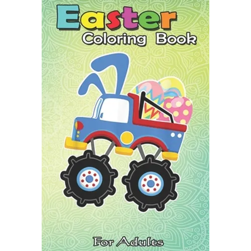 Easter Coloring Book For Adults: Funny Monster Truck Easter - A Happy Easter Coloring Book For Kids, Teens & Adults, Great Gifts with Fun, Easy, and R - Paperback