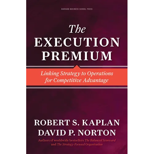 The Execution Premium: Linking Strategy to Operations for Competitive Advantage - Hardcover