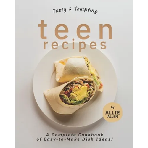 Tasty & Tempting Teen Recipes: A Complete Cookbook of Easy-to-Make Dish Ideas! - Paperback