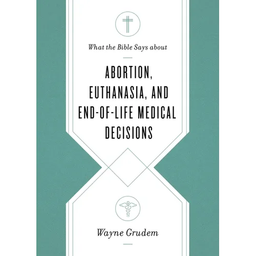 What the Bible Says about Abortion, Euthanasia, and End-Of-Life Medical Decisions - Paperback