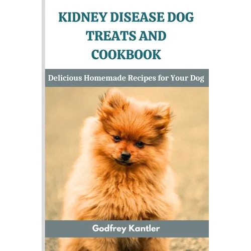 Kidney Disease Dog Treats and Cookbook: Delicious Homemade Recipes for Your Dog - Paperback