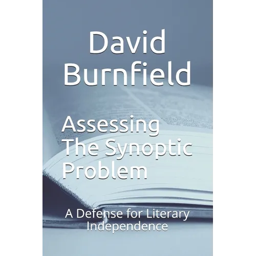 Assessing the Synoptic Problem: A Defense for Literary Independence - Paperback