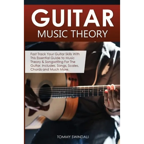 Guitar Music Theory: Fast Track Your Guitar Skills With This Essential Guide to Music Theory & Songwriting For The Guitar. Includes, Songs, - Paperback