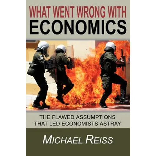 What Went Wrong with Economics: The flawed assumptions that led economists astray - Paperback
