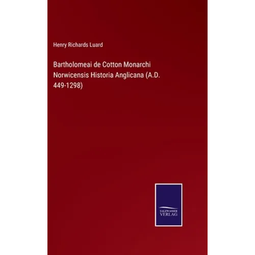 Bartholomeai de Cotton Monarchi Norwicensis Historia Anglicana (A.D. 449-1298) - Hardcover