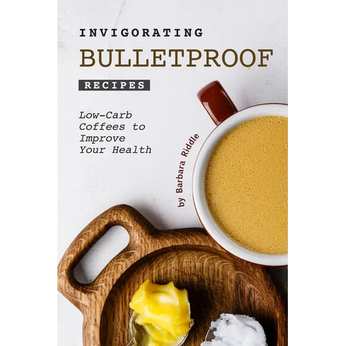 Invigorating Bulletproof Recipes: Low-Carb Coffees to Improve Your Health - Paperback