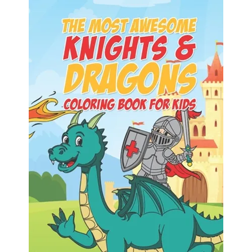 The Most Awesome Knights & Dragons Coloring Book For Kids: 25 Fun Designs For Boys And Girls - Perfect For Young Children Elementary Preschool Toddler - Paperback