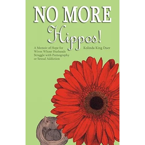 No More Hippos!: A Memoir of Hope for Wives Whose Husbands Struggle with Pornography or Sexual Addiction - Paperback