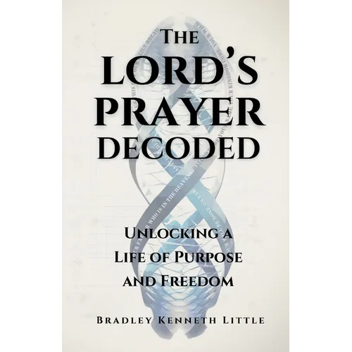 The Lord's Prayer Decoded: Unlocking a Life of Purpose and Freedom - Paperback