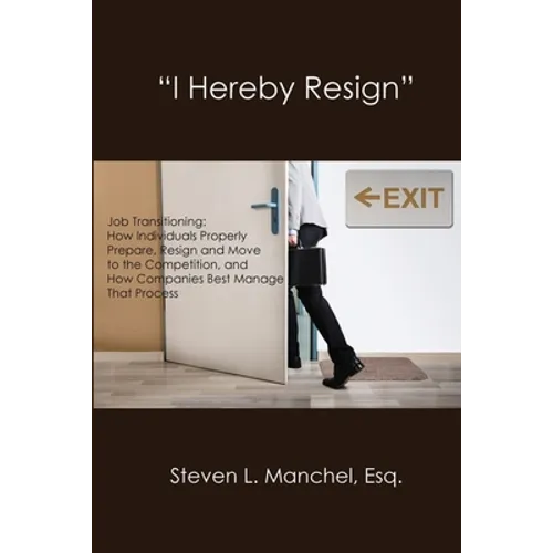 "I Hereby Resign": Job Transitioning: How Individuals Properly Prepare, Resign and Move to the Competition, and How Companies Best Manage That Process - Paperback