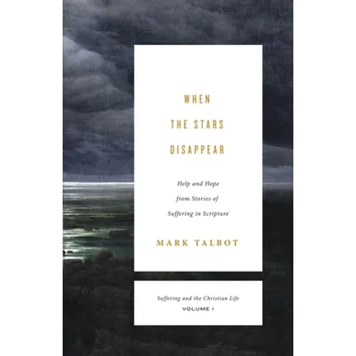 When the Stars Disappear: Help and Hope from Stories of Suffering in Scripture (Suffering and the Christian Life, Volume 1) - Paperback