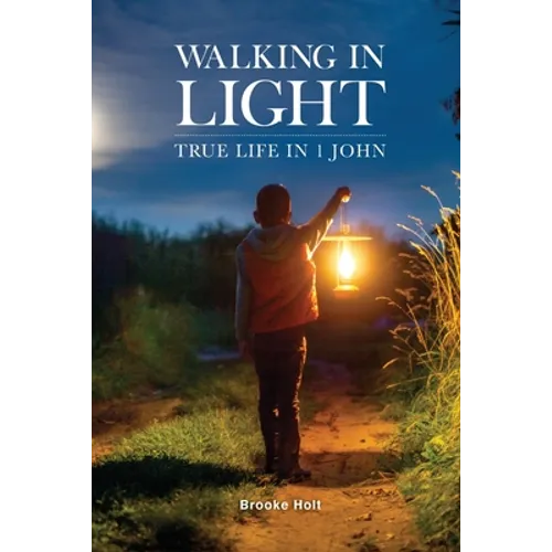 Walking in Light: True Life in 1 John - Paperback