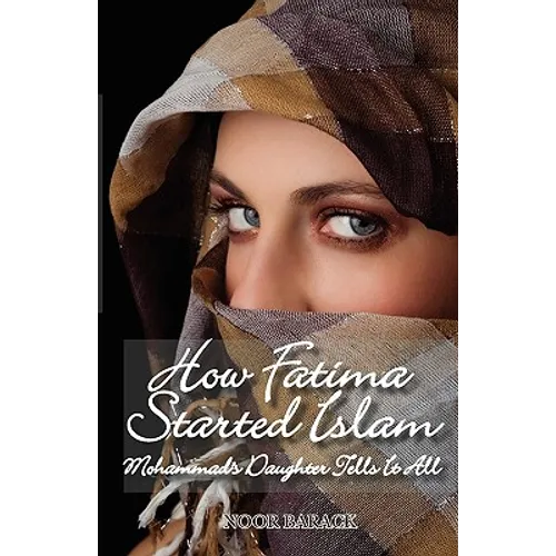 How Fatima Started Islam: Mohammad's Daughter Tells It All - Paperback
